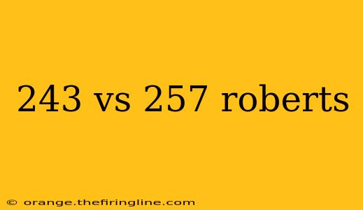 243 vs 257 roberts