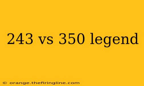 243 vs 350 legend