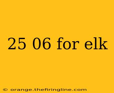 25 06 for elk