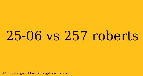 25-06 vs 257 roberts