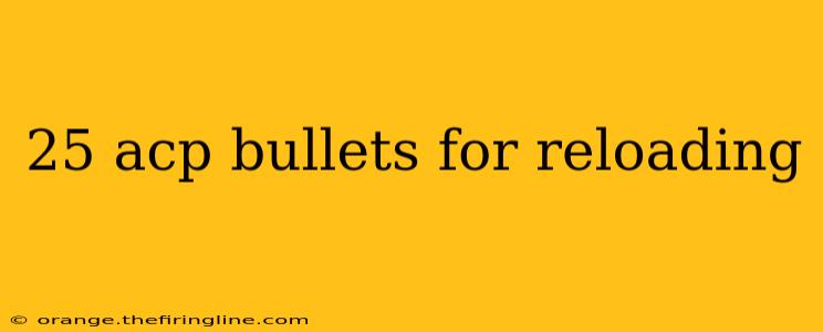 25 acp bullets for reloading