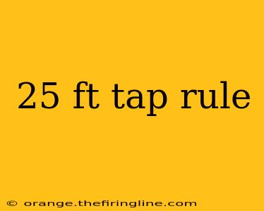 25 ft tap rule