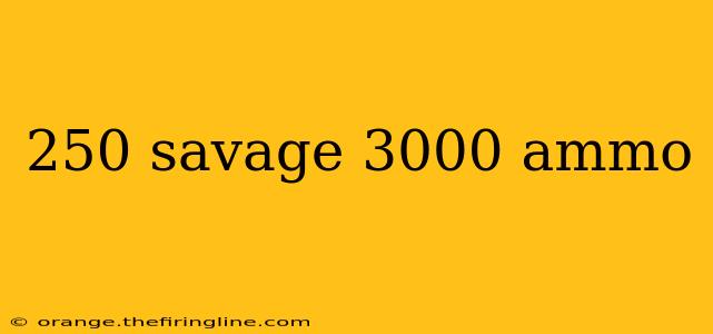 250 savage 3000 ammo