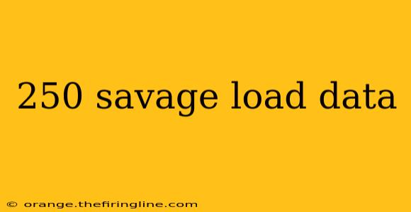 250 savage load data