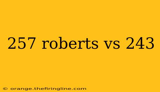 257 roberts vs 243