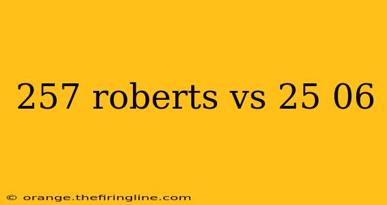 257 roberts vs 25 06