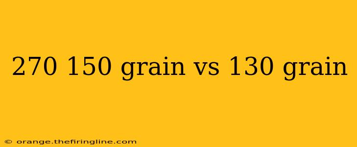 270 150 grain vs 130 grain