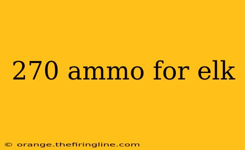 270 ammo for elk