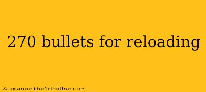 270 bullets for reloading