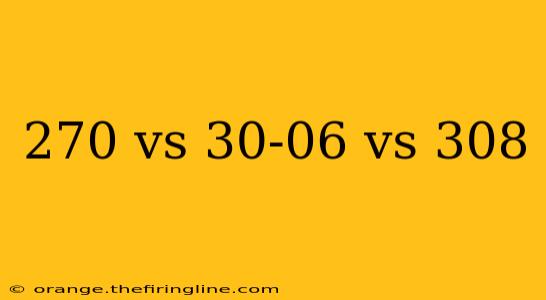 270 vs 30-06 vs 308