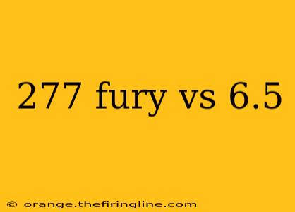 277 fury vs 6.5