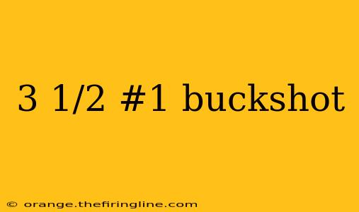 3 1/2 #1 buckshot