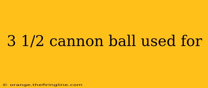 3 1/2 cannon ball used for