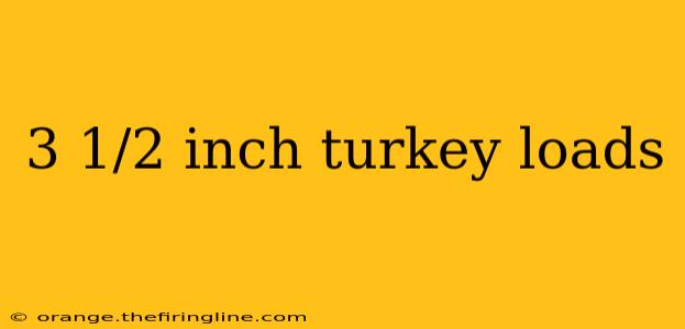 3 1/2 inch turkey loads