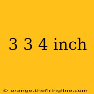 3 3 4 inch