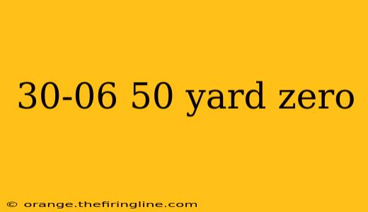 30-06 50 yard zero