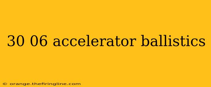 30 06 accelerator ballistics