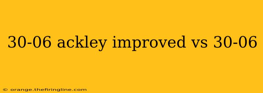 30-06 ackley improved vs 30-06