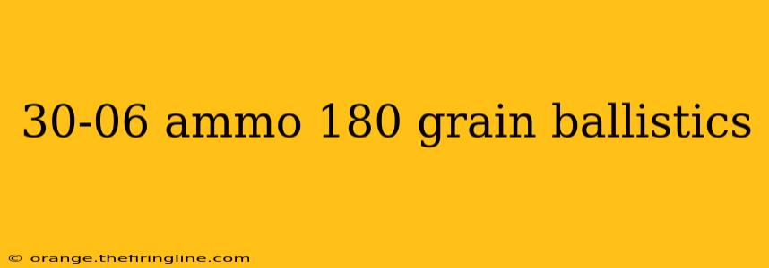 30-06 ammo 180 grain ballistics