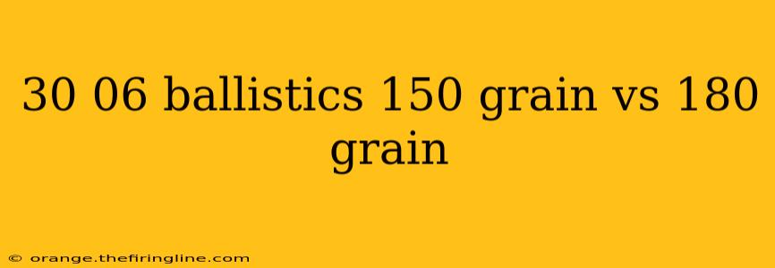 30 06 ballistics 150 grain vs 180 grain