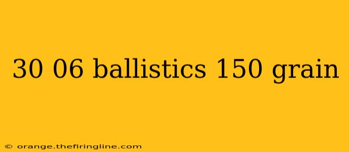 30 06 ballistics 150 grain