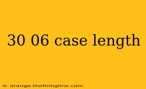 30 06 case length