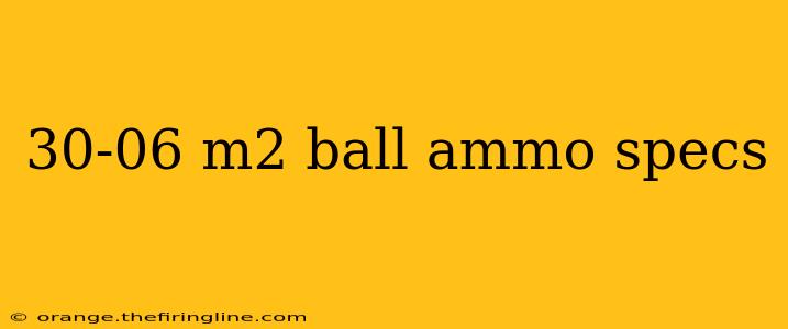 30-06 m2 ball ammo specs