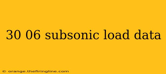 30 06 subsonic load data