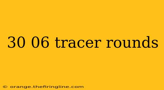 30 06 tracer rounds