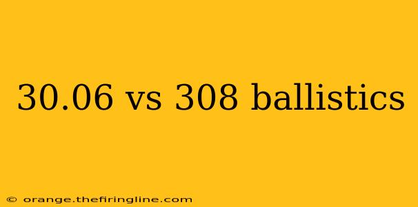 30.06 vs 308 ballistics