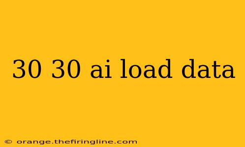 30 30 ai load data