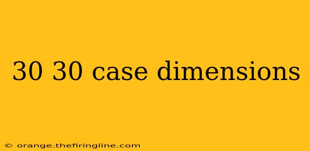 30 30 case dimensions