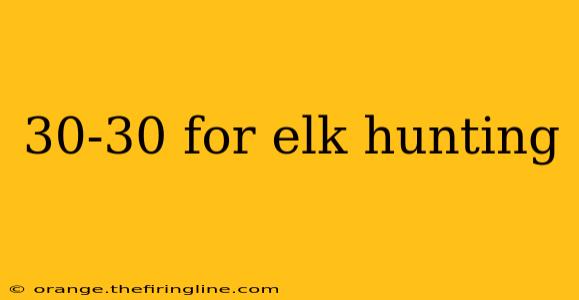 30-30 for elk hunting