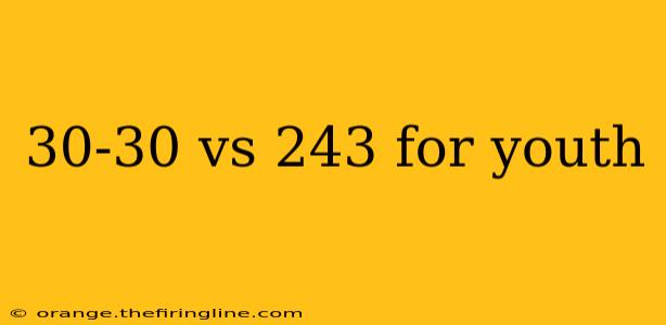 30-30 vs 243 for youth