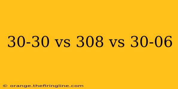 30-30 vs 308 vs 30-06