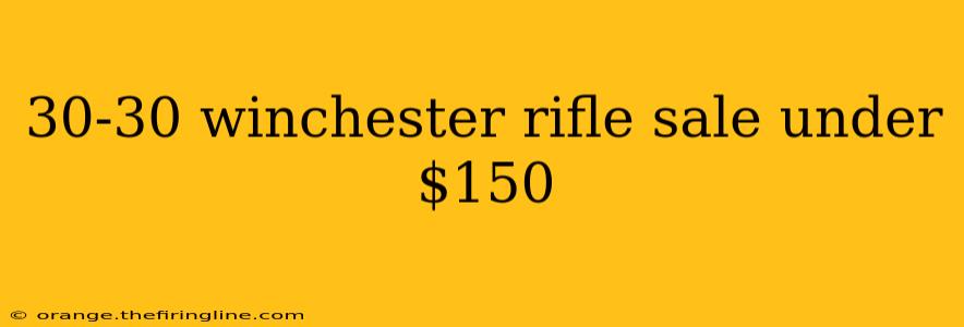 30-30 winchester rifle sale under $150