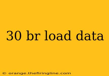 30 br load data