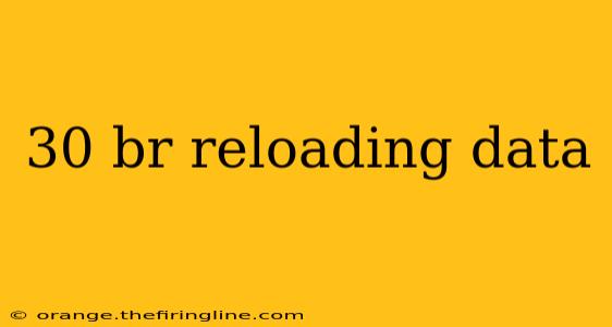 30 br reloading data