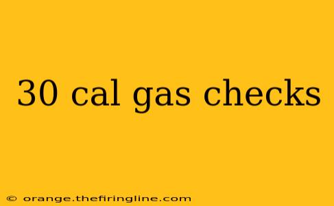 30 cal gas checks