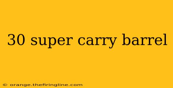 30 super carry barrel