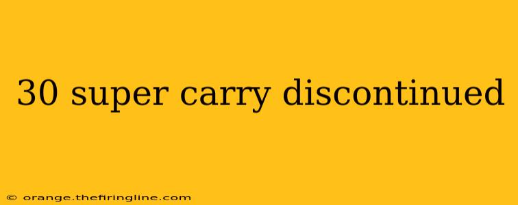 30 super carry discontinued