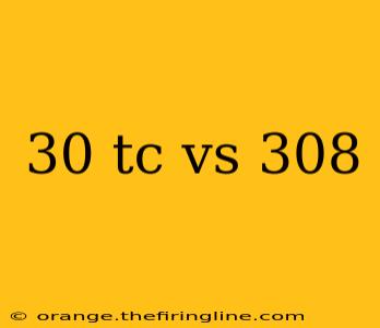 30 tc vs 308