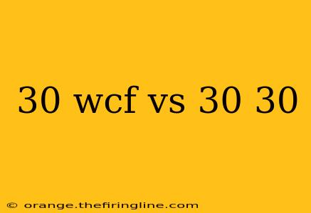 30 wcf vs 30 30