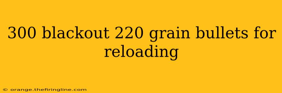 300 blackout 220 grain bullets for reloading