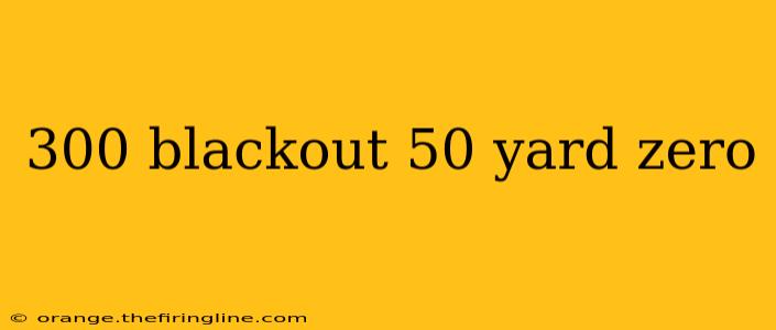 300 blackout 50 yard zero