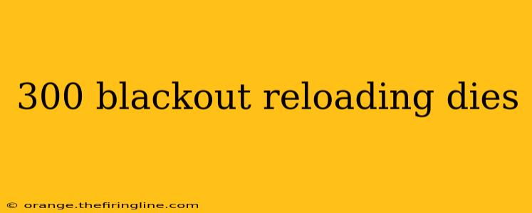 300 blackout reloading dies