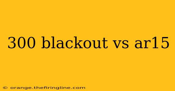 300 blackout vs ar15