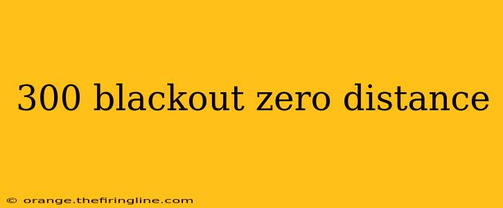 300 blackout zero distance