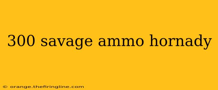 300 savage ammo hornady