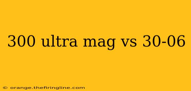 300 ultra mag vs 30-06